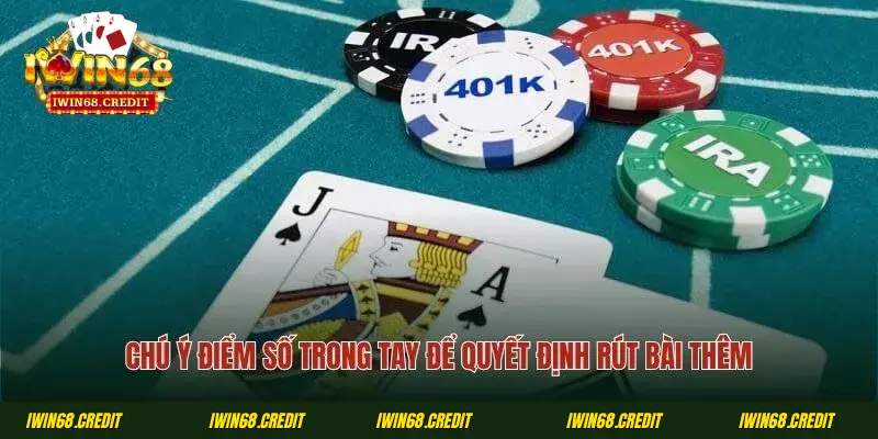 Chú ý điểm số trong tay để quyết định rút bài thêm