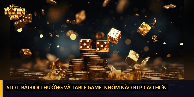 Slot, bài đổi thưởng và table game: nhóm nào RTP cao hơn?
